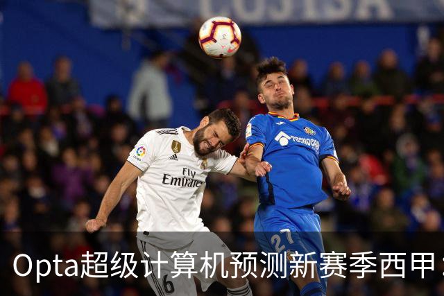 Opta超级计算机预测新赛季西甲：巴萨夺冠，塞维利亚降级
